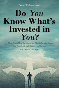 Do You Know What's Invested in You? : A Three-Part Biblical Teaching on the Most Influential Factors in a Person's Life: Self, Culture, and Purpose - Pastor William Evans