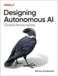 Designing Autonomous AI : A Guide for Machine Teaching - Kence Anderson