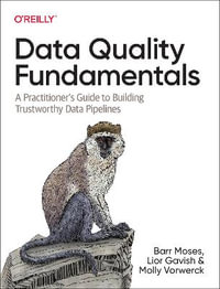 Data Quality Fundamentals : A Practitioner's Guide to Building Trustworthy Data Pipelines - Barr Moses