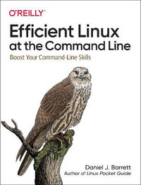 Efficient Linux at the Command Line : Boost Your Command-Line Skills - Daniel J Barrett