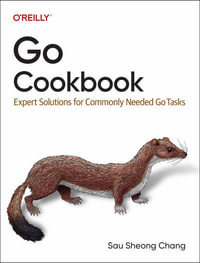 Go Cookbook : Expert Solutions for Commonly Needed Go Tasks - Sau Sheong Chang