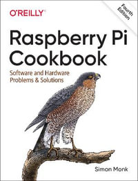 Raspberry Pi Cookbook, 4E : Software and Hardware Problems and Solutions - Simon Monk