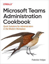 Microsoft Teams Administration Cookbook : Quick Solutions for Administrators in the Modern Workplace - Fabrizio Volpe