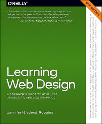 Learning Web Design : A Beginner's Guide to Html, Css, Javascript, and Web Graphics - Jennifer Robbins