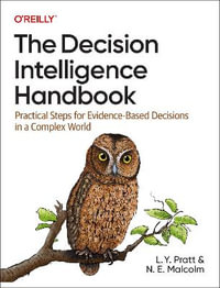 The Decision Intelligence Handbook : Practical Steps for Evidence-Based Decisions in a Complex World - Lorien Pratt