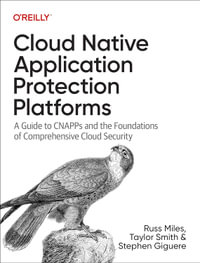 Cloud Native Application Protection Platforms : A Guide to Cnapps and the Foundations of Comprehensive Cloud Security - Russ Miles