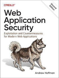 Web Application Security : 2nd Eidtion - Exploitation and Countermeasures for Modern Web Applications - Andrew Hoffman