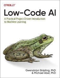 Low-Code AI : A Practical Project-Driven Introduction to Machine Learning - Gwendolyne Stripling