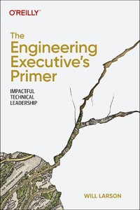 The Engineering Executive's Primer : Impactful Technical Leadership - Will Larson