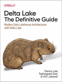 Delta Lake: The Definitive Guide : Modern Data Lakehouse Architectures with Data Lakes - Denny Lee