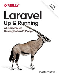 Laravel: Up & Running : 3rd Edition - A Framework for Building Modern PHP Apps - Matt Stauffer