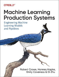 Machine Learning Production Systems : Engineering Machine Learning Models and Pipelines - Robert Crowe