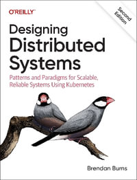 Designing Distributed Systems : Patterns and Paradigms for Scalable, Reliable Systems Using Kubernetes - Brendan Burns