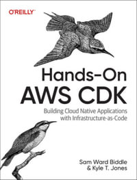 Hands-On AWS CDK : Building Cloud Native Applications with Infrastructure-As-Code - Kyle T Jones