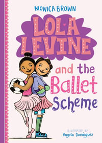 Lola Levine and the Ballet Scheme : Lola Levine - Monica Brown