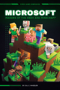 Microsoft : Makers of the Xbox and Minecraft: Makers of the Xbox and Minecraft - Jill C. Wheeler