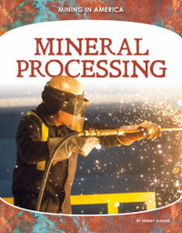 Mineral Processing : Mining in America - Tammy Gagne