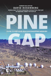 Pine Gap : Close to God's Ear: NSA Eavesdropping Memoirs - David Rosenberg