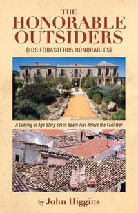 The Honorable Outsiders : A Coming of Age Story Set in Spain Just Before the Civil War - John Higgins