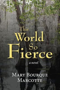 This World So Fierce : A Novel - Mary Bourque Marcotte