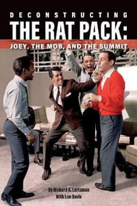 Deconstructing The Rat Pack : Joey, The Mob and the Summit - Richard A. Lertzman