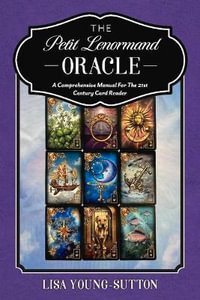 The Petit Lenormand Oracle : A Comprehensive Manual For the 21st Century Card Reader - Lisa Young-Sutton