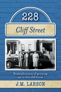 228 Cliff Street : Remembrances of growing up in this old house - J.M. Larson