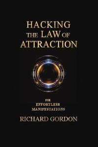 Hacking the Law of Attraction : For Effortless Manifestations - Richard Gordon QC