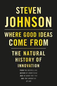 Where Good Ideas Come From : The Natural History of Innovation - Steven Johnson