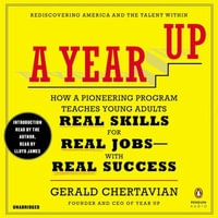 A Year Up : How a Pioneering Program Teaches Young Adults Real Skills for Real Jobs-With Rea l Success - Gerald Chertavian