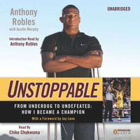 Unstoppable : From Underdog to Undefeated: How I Became a Champion - Anthony Robles