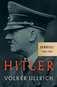 Hitler : Downfall: 1939-1945 - Volker Ullrich