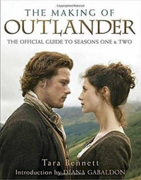 The Making of Outlander: The Series : The Official Guide to Seasons One & Two - Tara Bennett