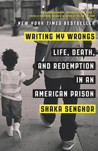 Writing My Wrongs : Life, Death, and Redemption in an American Prison - Shaka Senghor