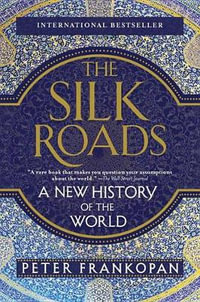 The Silk Roads : A New History of the World - Peter Frankopan