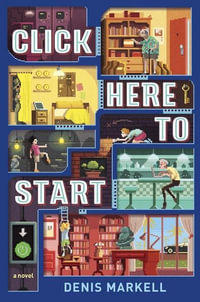 Click Here To Start (A Novel) - Denis Markell