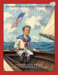 A Boy Named FDR : How Franklin D. Roosevelt Grew Up to Change America - Kathleen Krull