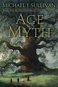 Age of Myth : Book One of The Legends of the First Empire - Michael J. Sullivan