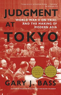 Judgment At Tokyo : World War II on Trial and the Making of Modern Asia - Gary J. Bass