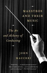 Maestros and Their Music : The Art and Alchemy of Conducting - John Mauceri