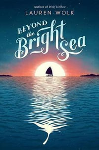 Beyond the Bright Sea : ALA Notable Children's Books. Older Readers - Lauren Wolk