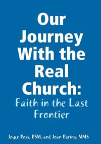 Our Journey With the Real Church : Faith in the Last Frontier - RSM Joyce Ross