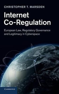 Internet Co-Regulation : European Law, Regulatory Governance and Legitimacy in Cyberspace - Christopher T. Marsden