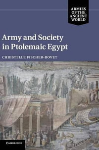 Army and Society in Ptolemaic Egypt : Armies of the Ancient World - Christelle Fischer-Bovet