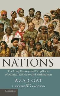 Nations : The Long History and Deep Roots of Political Ethnicity and Nationalism - Azar Gat