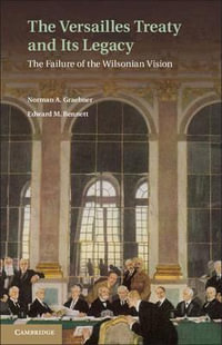 The Versailles Treaty and Its Legacy : The Failure of the Wilsonian Vision - Norman A. Graebner