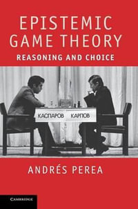 Epistemic Game Theory : Reasoning and Choice - Andraes Perea