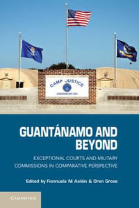 Guantanamo and Beyond : Exceptional Courts and Military Commissions in Comparative Perspective - Fionnuala Ni Aolain