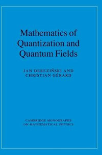 Mathematics of Quantization and Quantum Fields : Cambridge Monographs on Mathematical Physics - Jan Derezi Ski