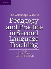 The Cambridge Guide to Pedagogy and Practice in Second Language Teaching : The Cambridge Guides - Anne Burns